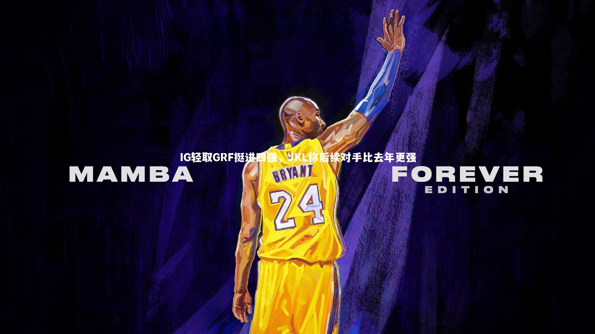 IG轻取GRF挺进四强，JKL称后续对手比去年更强