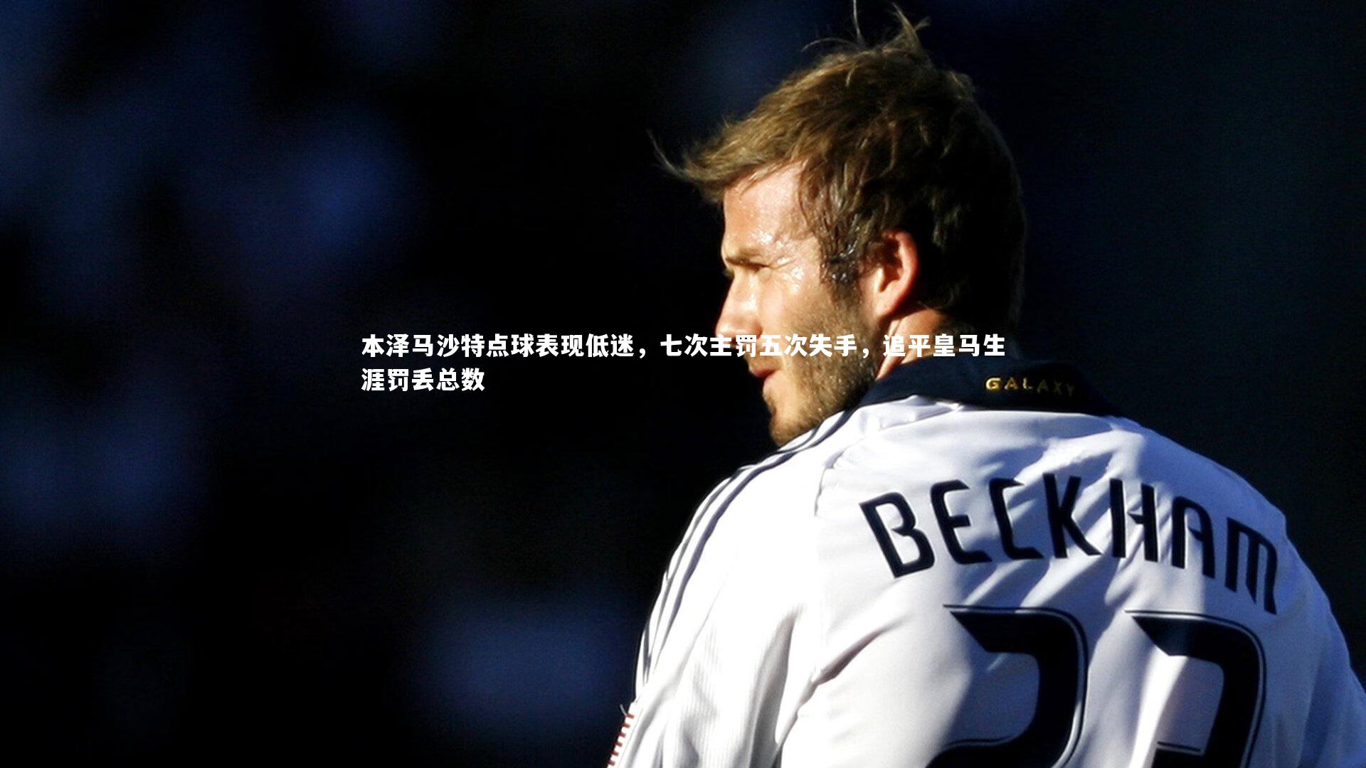 本泽马沙特点球表现低迷，七次主罚五次失手，追平皇马生涯罚丢总数