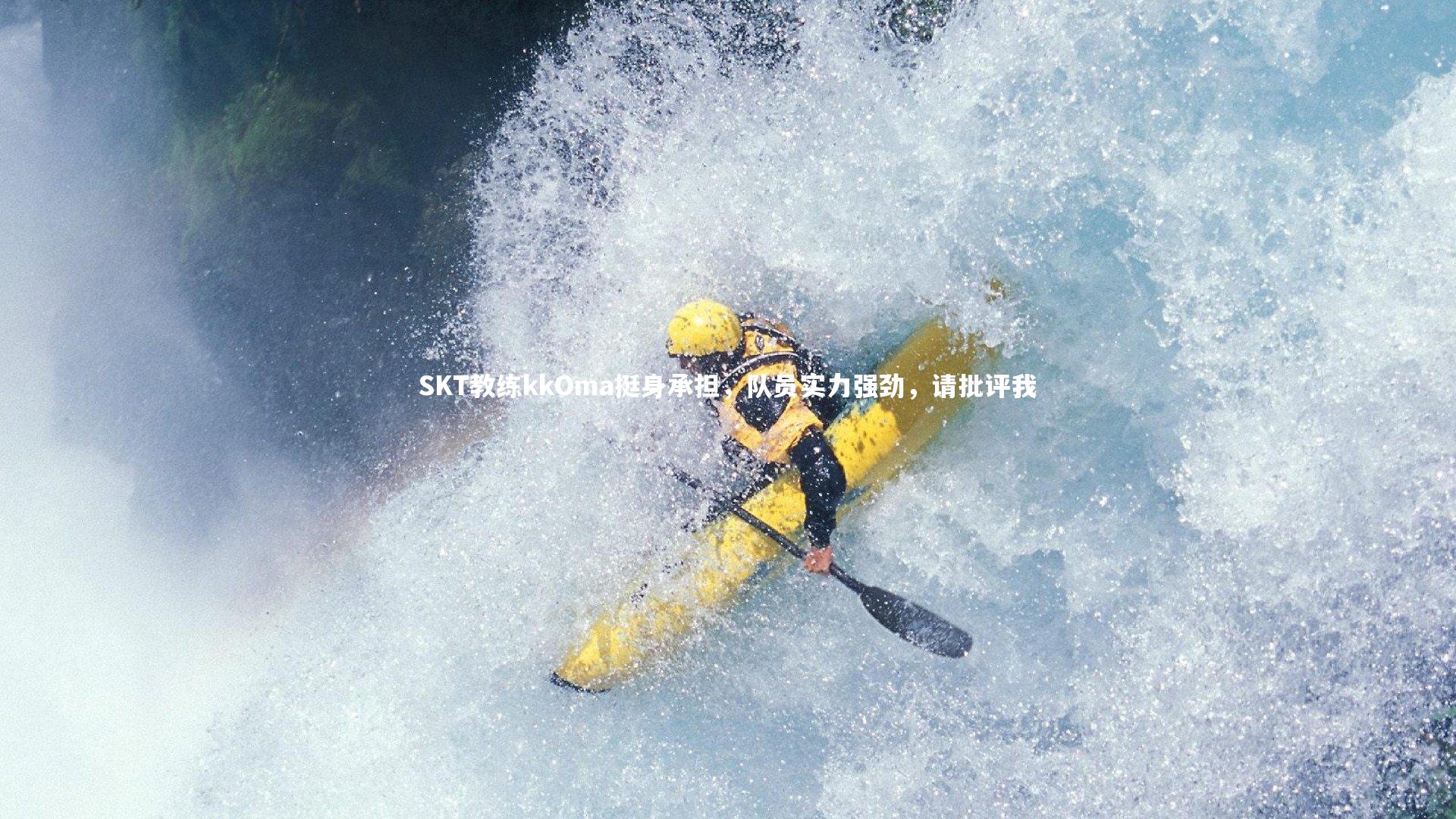 SKT教练kkOma挺身承担，队员实力强劲，请批评我